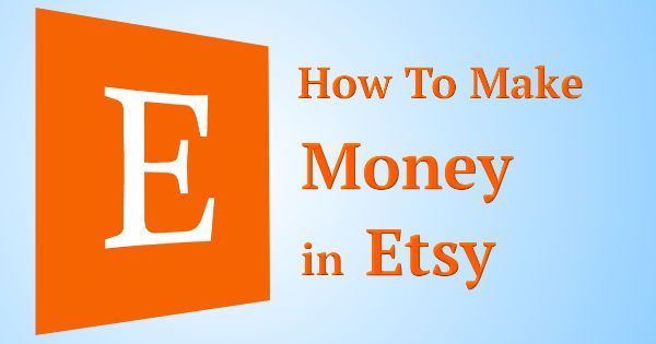 How To Make Money In Etsy