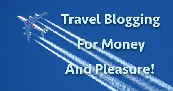 Travel Blogging For Money And Pleasure